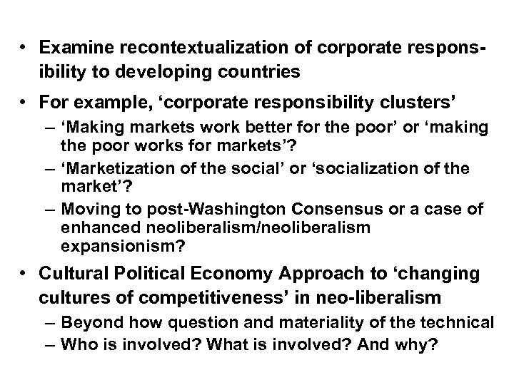  • Examine recontextualization of corporate responsibility to developing countries • For example, ‘corporate