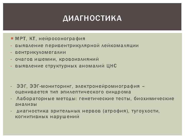 ДИАГНОСТИКА - МРТ, КТ, нейросонография выявление перивентрикулярной лейкомаляции вентрикуломегалии очагов ишемии, кровоизлияний выявление структурных