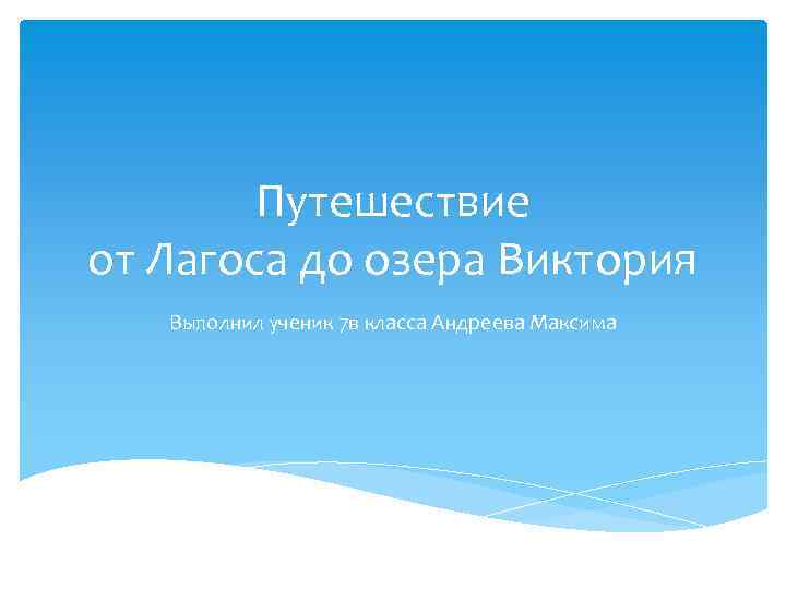 Путешествие от Лагоса до озера Виктория Выполнил ученик 7 в класса Андреева Максима 