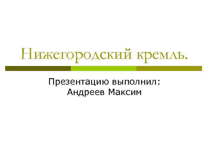 Нижегородский кремль. Презентацию выполнил: Андреев Максим 