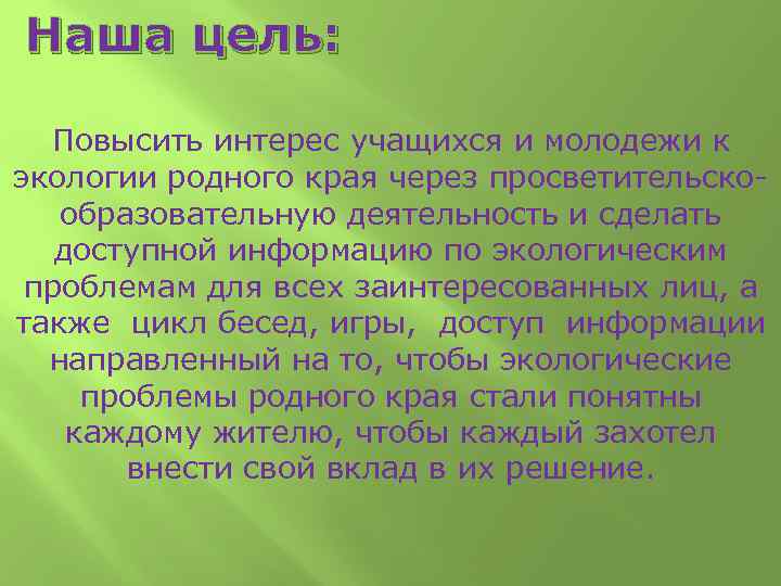  Наша цель: Повысить интерес учащихся и молодежи к экологии родного края через просветительскообразовательную