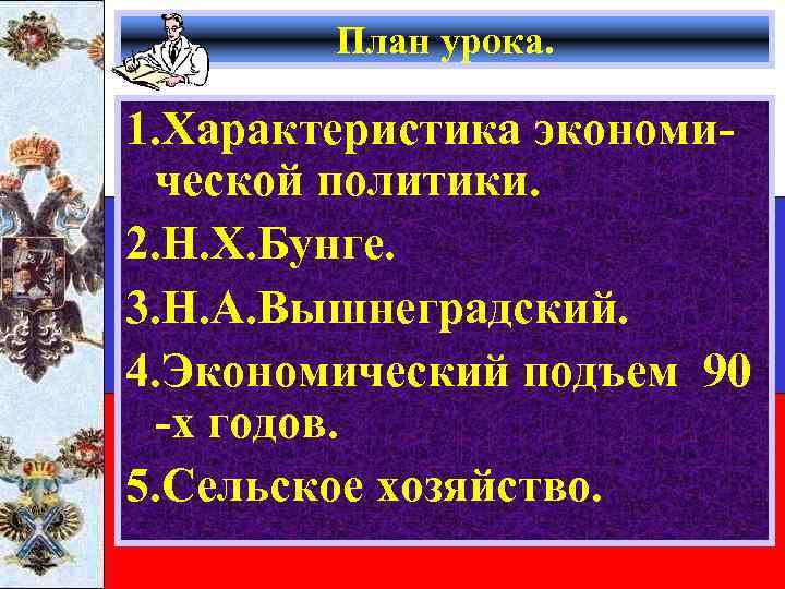 План урока. 1. Характеристика экономической политики. 2. Н. Х. Бунге. 3. Н. А. Вышнеградский.