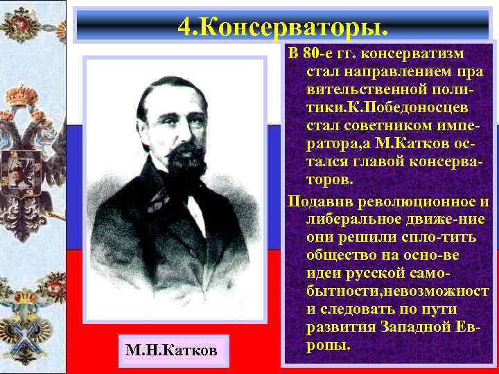 4. Консерваторы. М. Н. Катков В 80 -е гг. консерватизм стал направлением пра вительственной