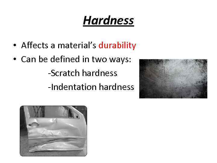 Hardness • Affects a material’s durability • Can be defined in two ways: -Scratch