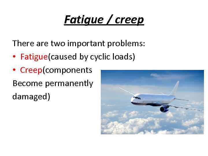 Fatigue / creep There are two important problems: • Fatigue(caused by cyclic loads) •