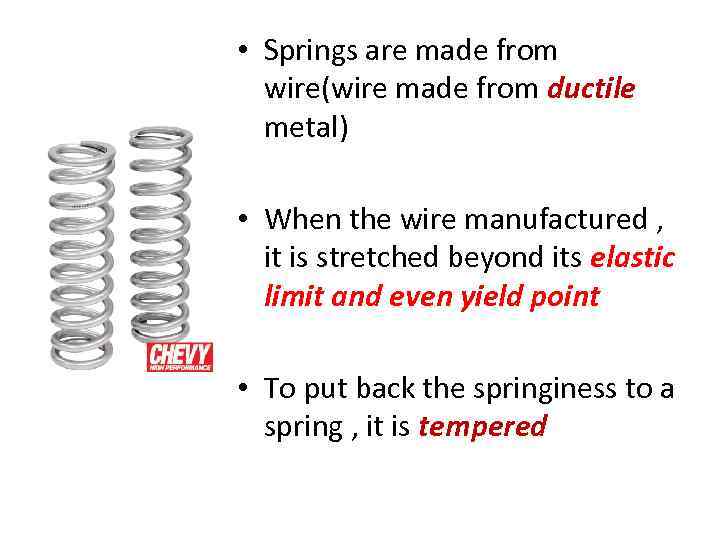  • Springs are made from wire(wire made from ductile metal) • When the