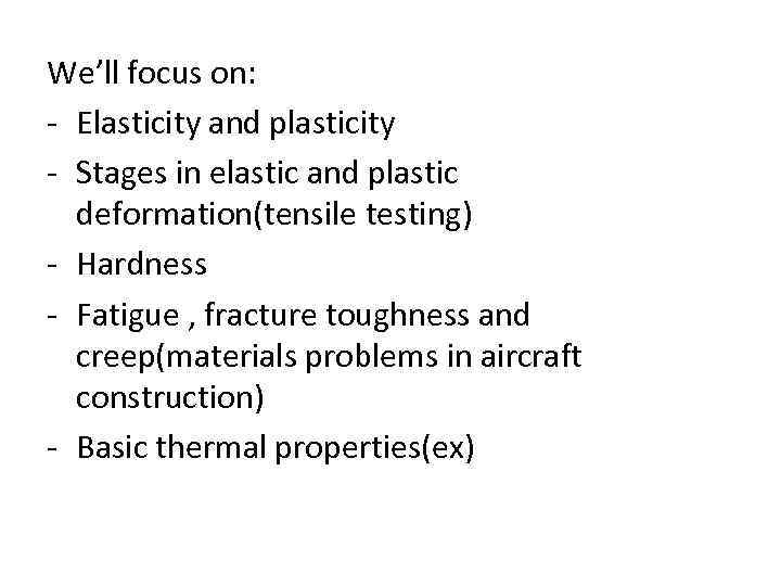 We’ll focus on: - Elasticity and plasticity - Stages in elastic and plastic deformation(tensile