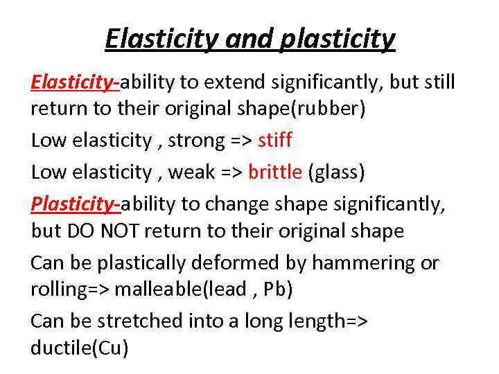 Elasticity and plasticity Elasticity-ability to extend significantly, but still return to their original shape(rubber)