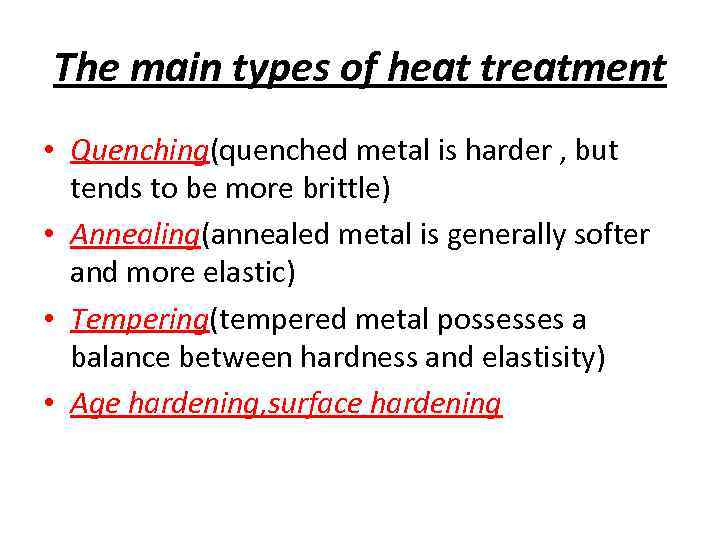 The main types of heat treatment • Quenching(quenched metal is harder , but tends