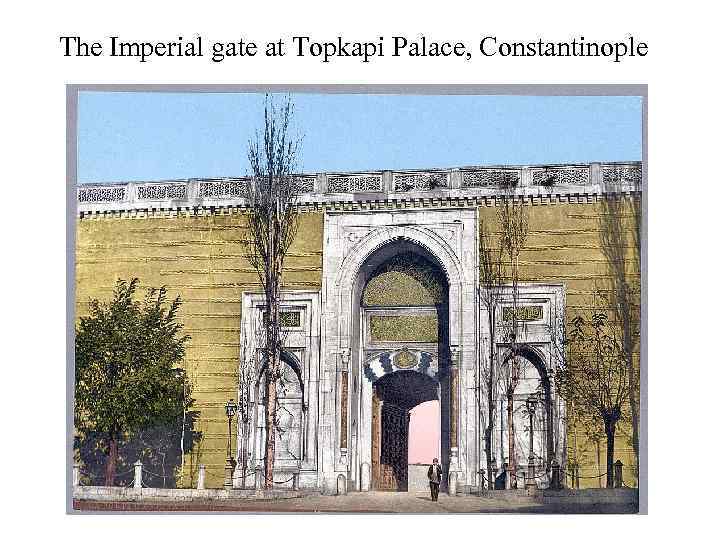 The Imperial gate at Topkapi Palace, Constantinople 