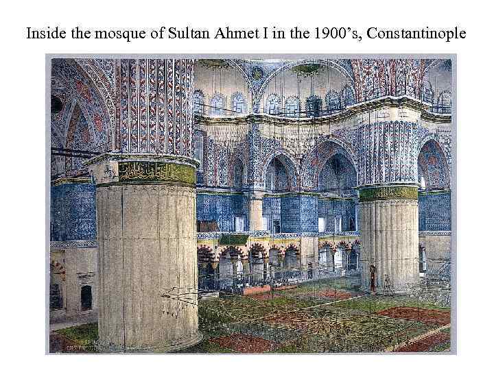 Inside the mosque of Sultan Ahmet I in the 1900’s, Constantinople 