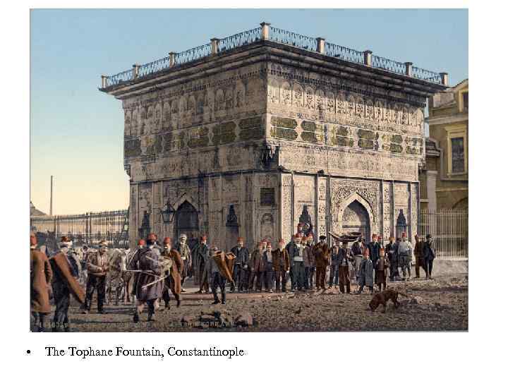  • The Tophane Fountain, Constantinople 