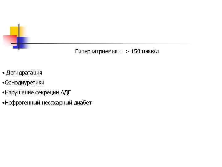 Гипернатриемия = > 150 мэкв/л • Дегидратация • Осмодиуретики • Нарушение секреции АДГ •