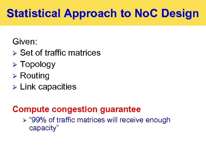 Statistical Approach to No. C Design Given: Ø Set of traffic matrices Ø Topology