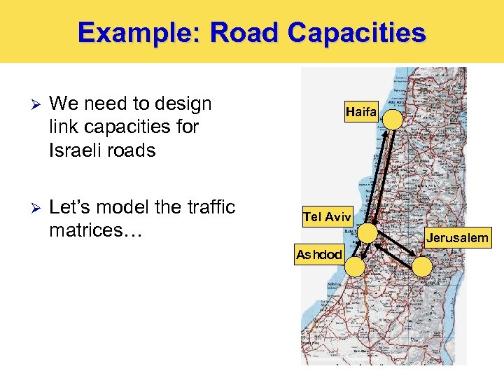 Example: Road Capacities Ø We need to design link capacities for Israeli roads Ø
