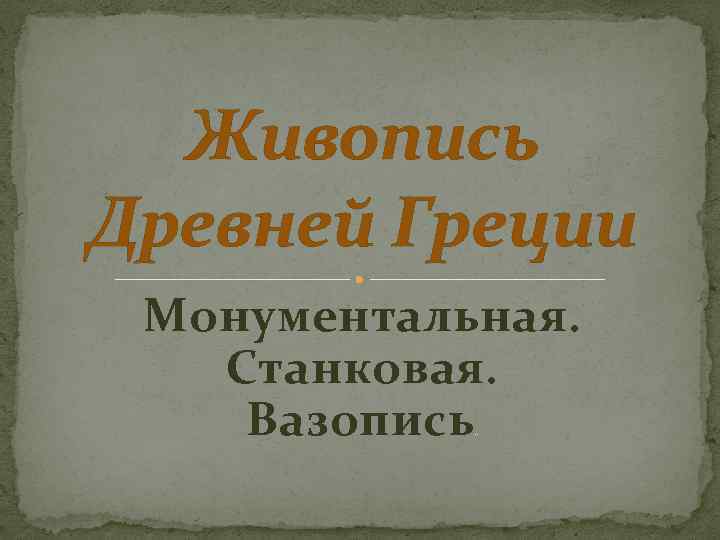 Живопись Древней Греции Монументальная. Станковая. Вазопись. . 