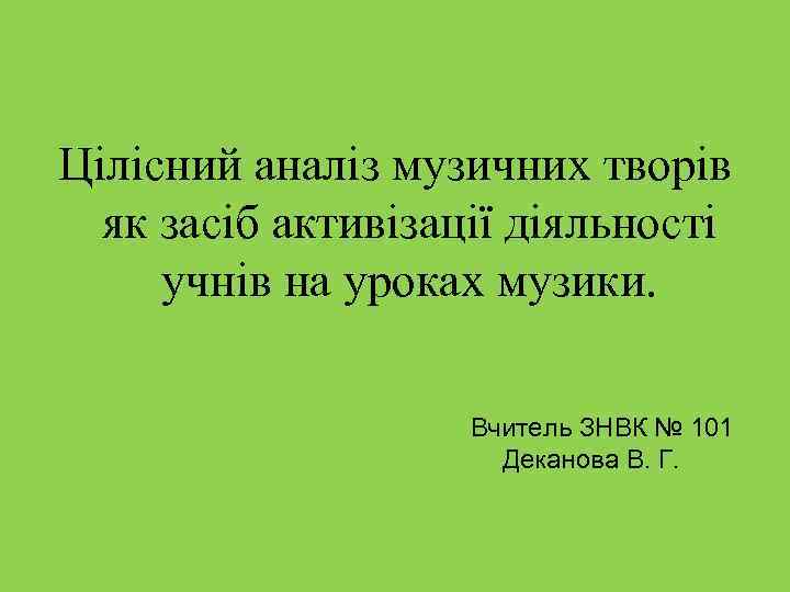 Цілісний аналіз музичних творів як засіб активізації діяльності учнів на уроках музики. Вчитель ЗНВК