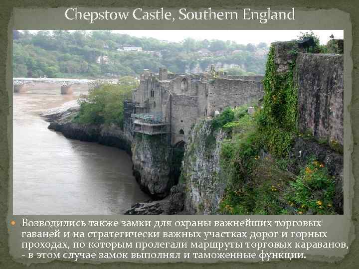 Chepstow Castle, Southern England Возводились также замки для охраны важнейших торговых гаваней и на