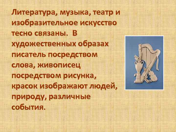 Литература, музыка, театр и изобразительное искусство тесно связаны. В художественных образах писатель посредством слова,