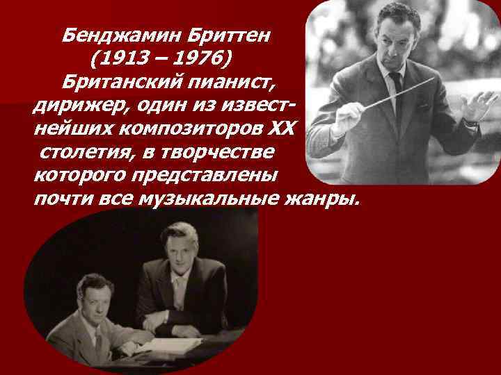 Бенджамин Бриттен (1913 – 1976) Британский пианист, дирижер, один из известнейших композиторов ХХ столетия,