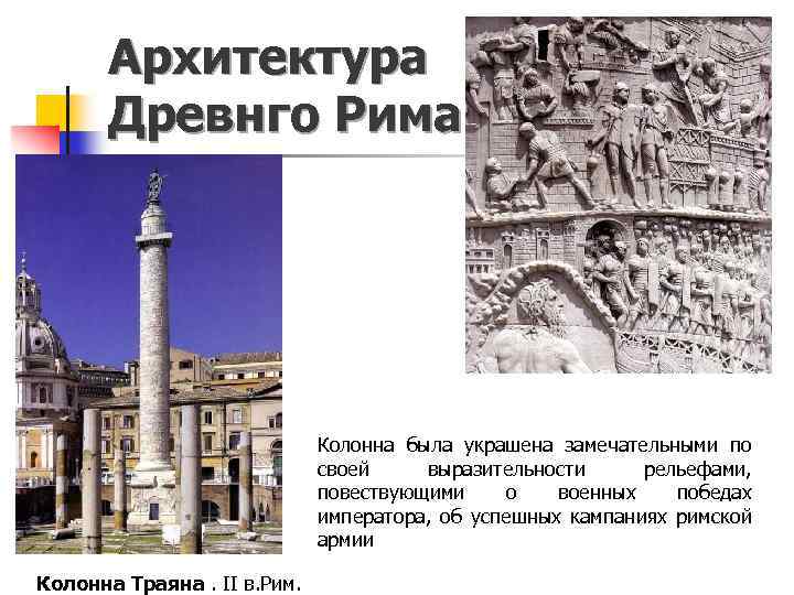 Архитектура Древнго Рима Колонна была украшена замечательными по своей выразительности рельефами, повествующими о военных