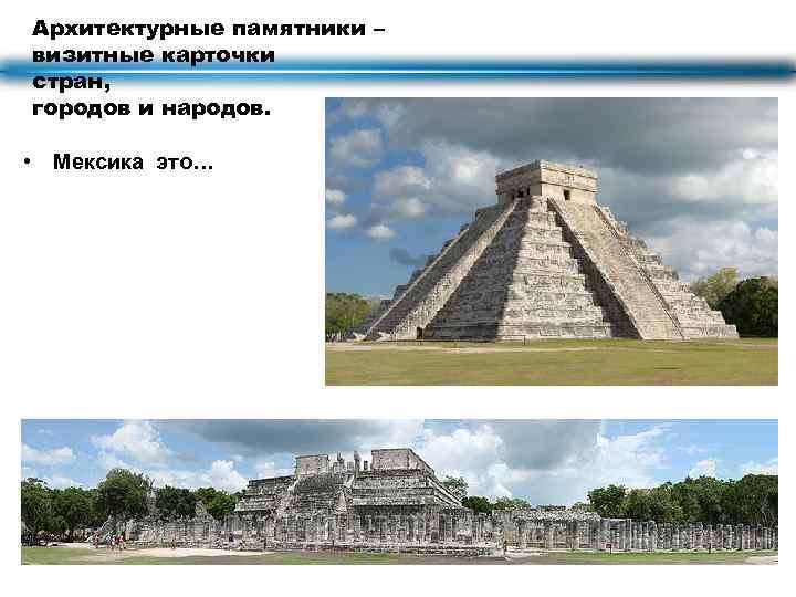 Архитектурные памятники – визитные карточки стран, городов и народов. • Мексика это… 