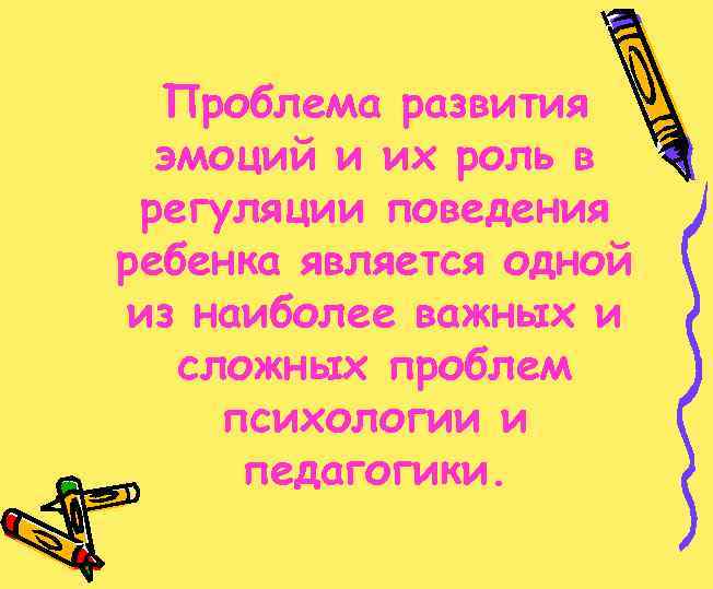 Проблема развития эмоций и их роль в регуляции поведения ребенка является одной из наиболее