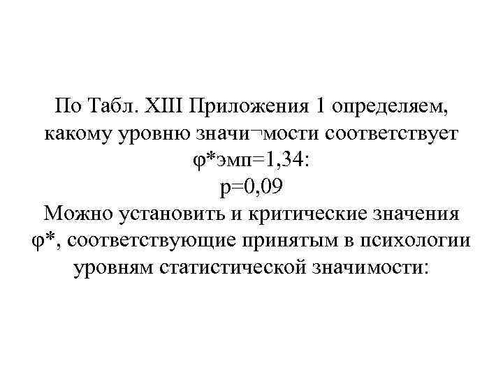 По Табл. XIII Приложения 1 определяем, какому уровню значи¬мости соответствует φ*эмп=1, 34: р=0, 09