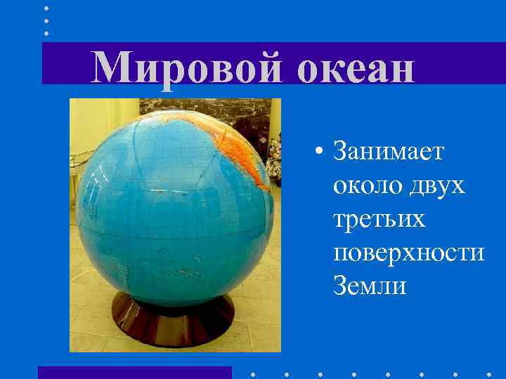 Мировой океан • Занимает около двух третьих поверхности Земли 