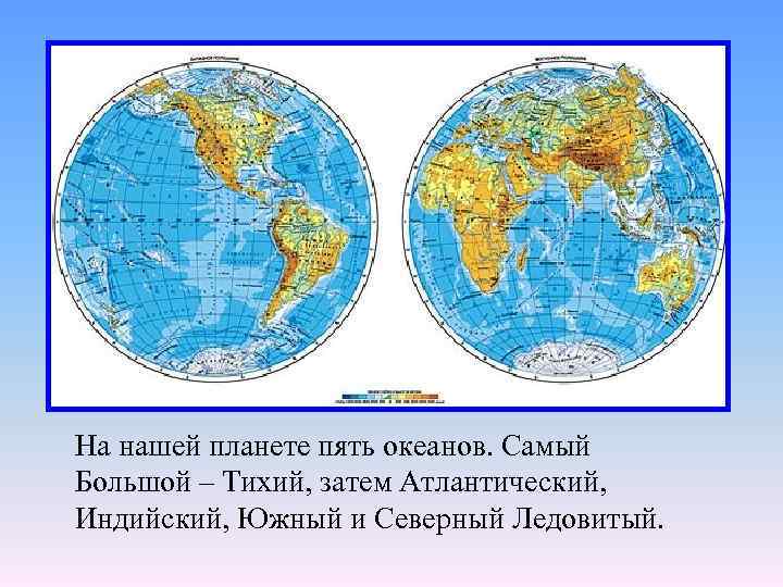 На нашей планете пять океанов. Самый Большой – Тихий, затем Атлантический, Индийский, Южный и