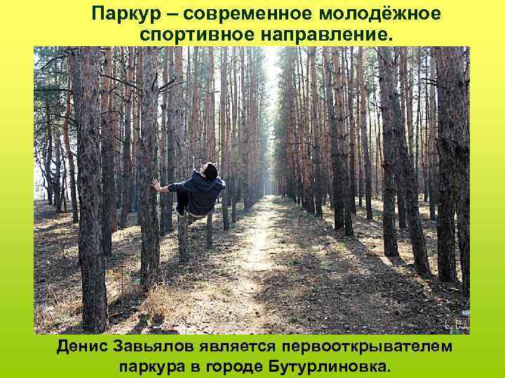 Паркур – современное молодёжное спортивное направление. Денис Завьялов является первооткрывателем паркура в городе Бутурлиновка.