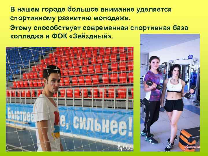 В нашем городе большое внимание уделяется спортивному развитию молодежи. Этому способствует современная спортивная база