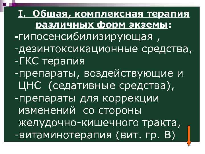 I. Общая, комплексная терапия различных форм экземы: -гипосенсибилизирующая , -дезинтоксикационные средства, -ГКС терапия -препараты,