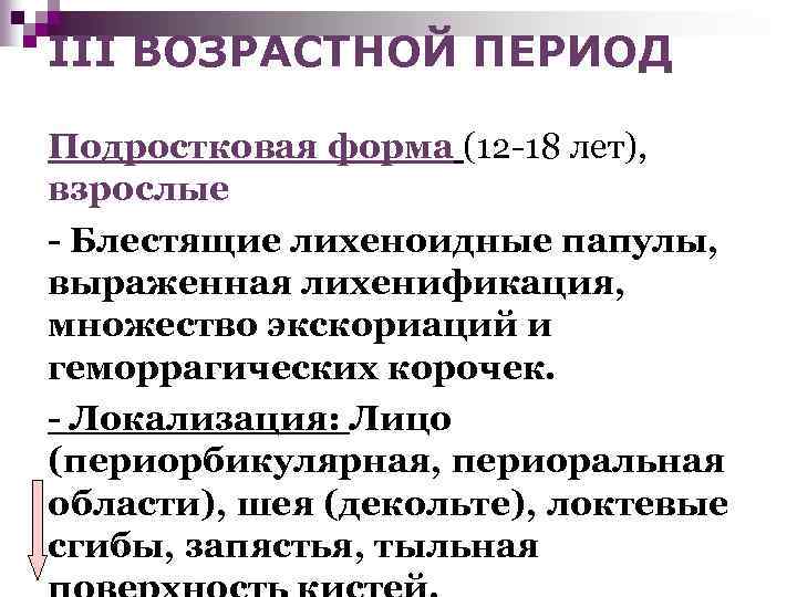 III ВОЗРАСТНОЙ ПЕРИОД Подростковая форма (12 -18 лет), взрослые - Блестящие лихеноидные папулы, выраженная