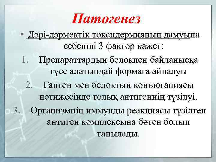 Патогенез § Дәрі-дәрмектік токсидермияның дамуына себепші 3 фактор қажет: 1. Препараттардың белокпен байланысқа түсе