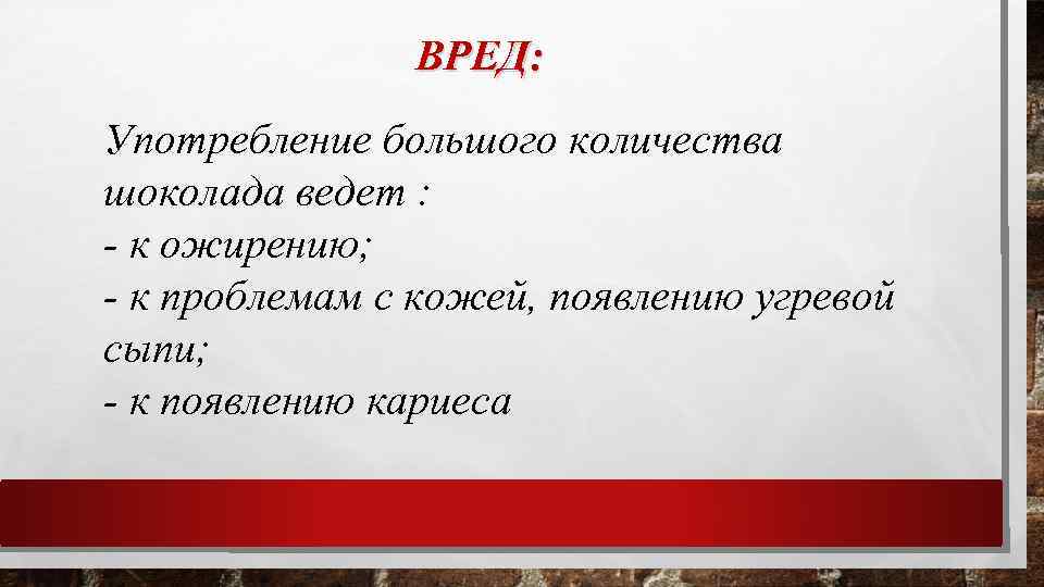 ВРЕД: Употребление большого количества шоколада ведет : - к ожирению; - к проблемам с