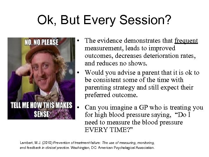 Ok, But Every Session? • The evidence demonstrates that frequent measurement, leads to improved