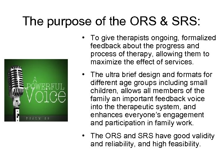 The purpose of the ORS & SRS: • To give therapists ongoing, formalized feedback