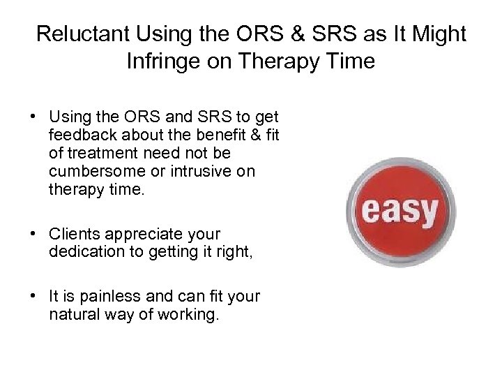 Reluctant Using the ORS & SRS as It Might Infringe on Therapy Time •