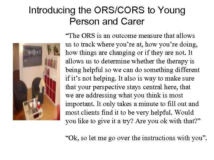 Introducing the ORS/CORS to Young Person and Carer “The ORS is an outcome measure