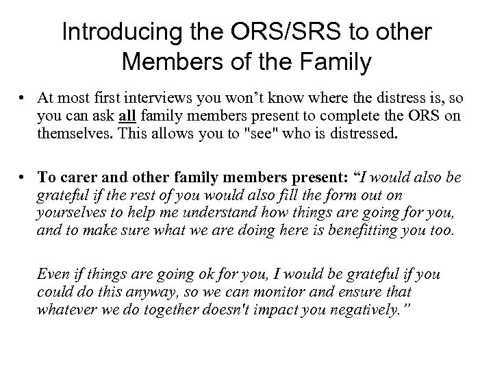 Introducing the ORS/SRS to other Members of the Family • At most first interviews