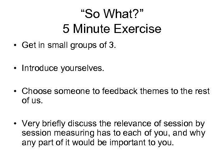 “So What? ” 5 Minute Exercise • Get in small groups of 3. •