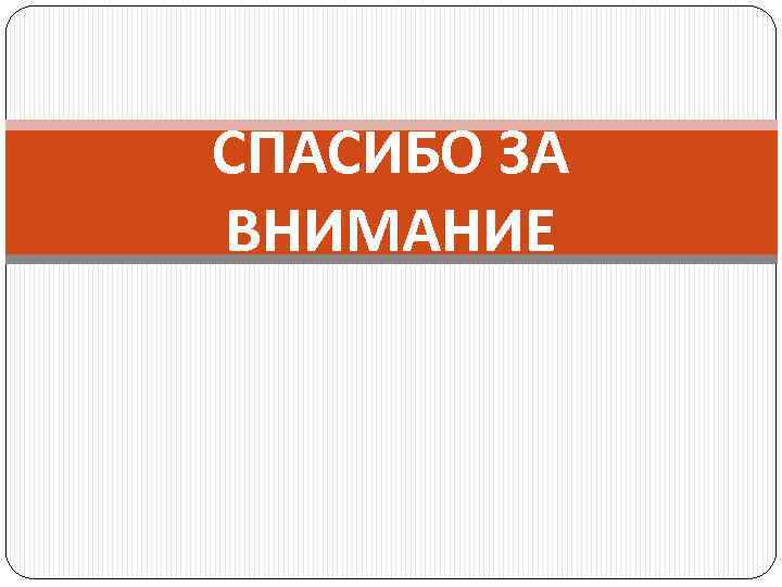 СПАСИБО ЗА ВНИМАНИЕ 