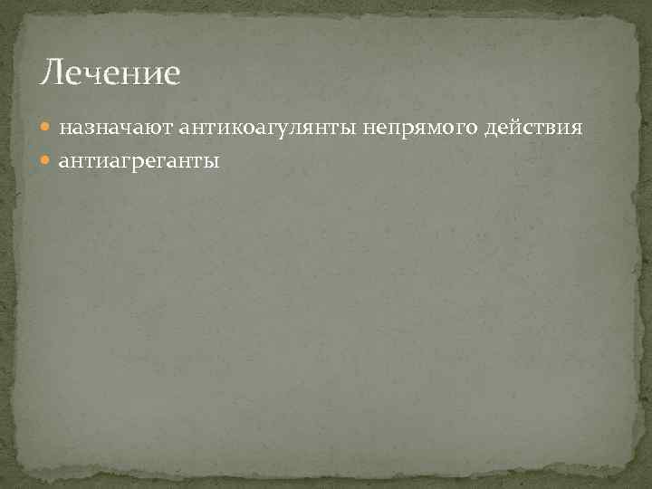 Лечение назначают антикоагулянты непрямого действия антиагреганты 