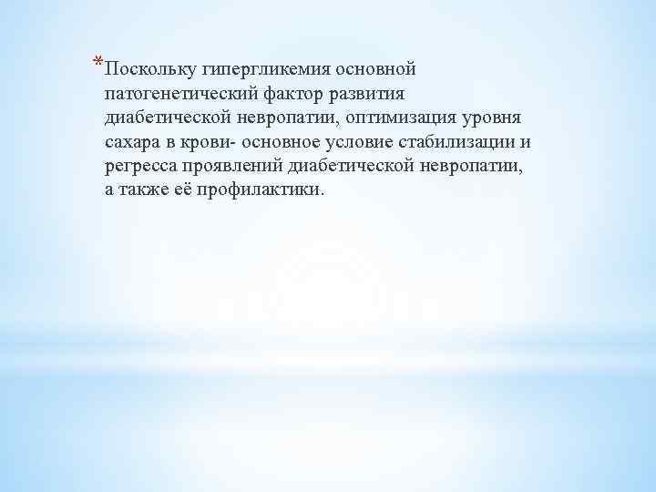 *Поскольку гипергликемия основной патогенетический фактор развития диабетической невропатии, оптимизация уровня сахара в крови- основное