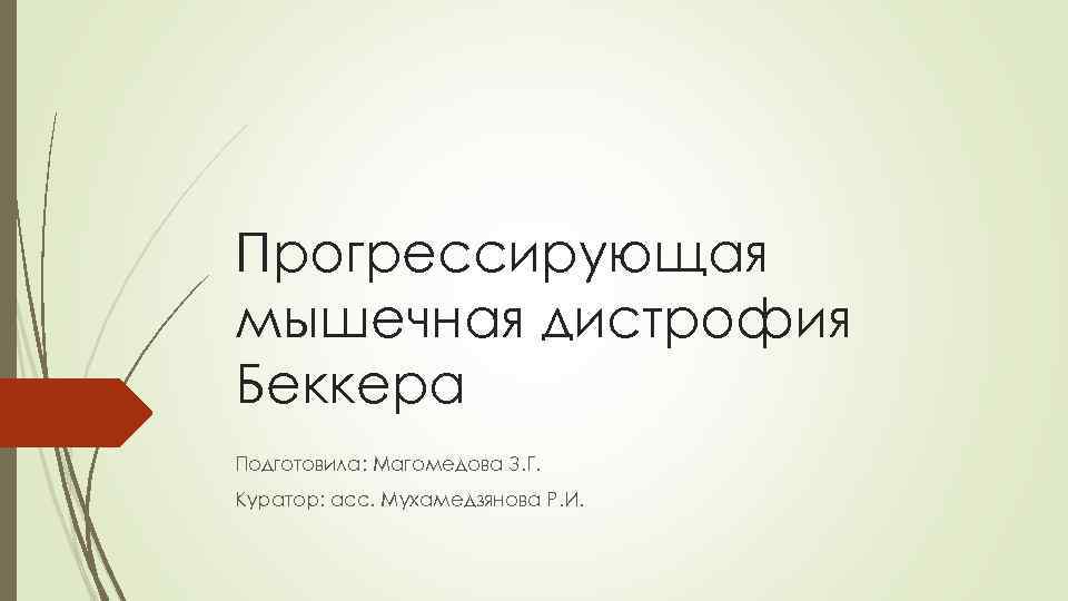 Прогрессирующая мышечная дистрофия Беккера Подготовила: Магомедова З. Г. Куратор: асс. Мухамедзянова Р. И. 