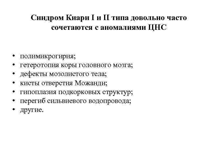 Синдром Киари I и II типа довольно часто сочетаются с аномалиями ЦНС • •