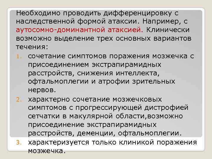 Необходимо проводить дифференцировку с наследственной формой атаксии. Например, с аутосомно-доминантной атаксией. Клинически возможно выделение