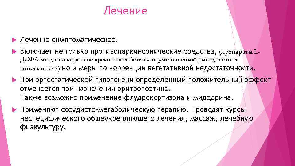 Лечение симптоматическое. Включает не только противопаркинсонические средства, (препараты L- При ортостатической гипотензии определенный положительный