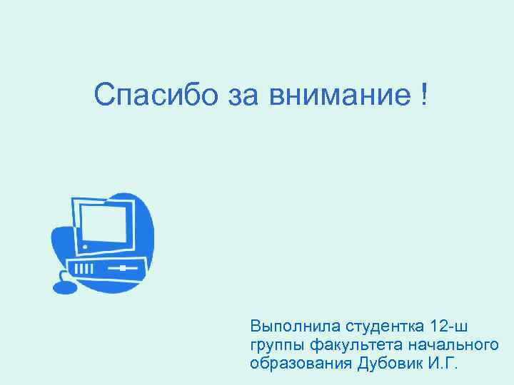 Спасибо за внимание ! Выполнила студентка 12 -ш группы факультета начального образования Дубовик И.